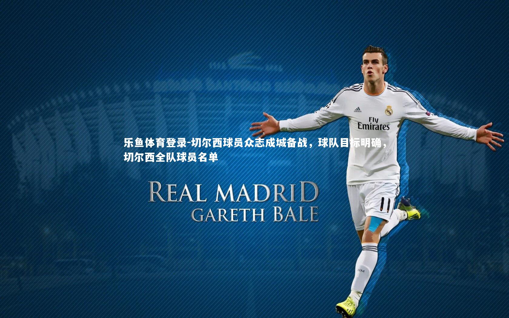 乐鱼体育登录-切尔西球员众志成城备战，球队目标明确，切尔西全队球员名单